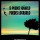 Sí puedes soñarlo, puedes hacerlo