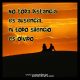 No toda distancia es ausencia