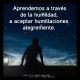  Aprendemos a través de la humildad...