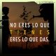 No eres lo que tienes...