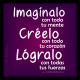 Imagínalo, créelo y lógralo