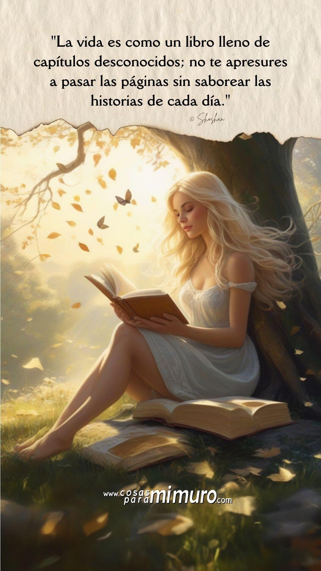 La vida es como un libro lleno de capítulos desconocidos; no te apresures a pasar las páginas sin saborear las historias de cada día